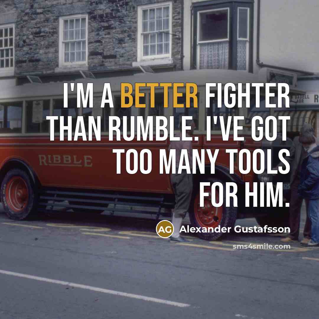 “I'm a better fighter than Rumble. I've got too many tools for him.” quote by Alexander Gustafsson