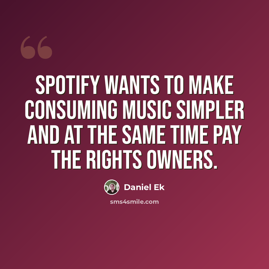 “Spotify wants to make consuming music simpler and at the same time pay the rights owners.” quote by Daniel Ek