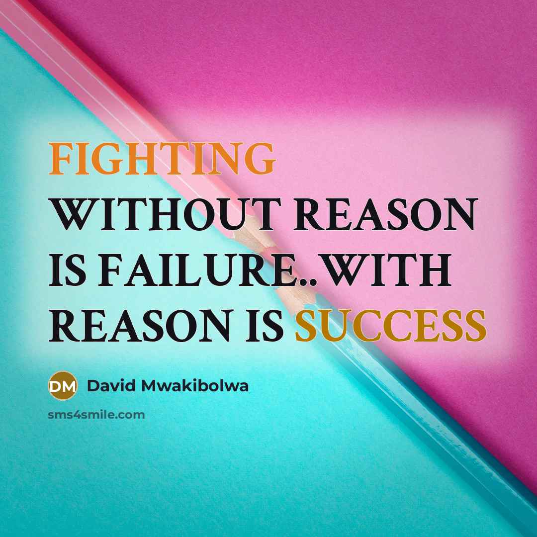 “FIGHTING WITHOUT REASON IS FAILURE..WITH REASON IS SUCCESS” quote by David Mwakibolwa