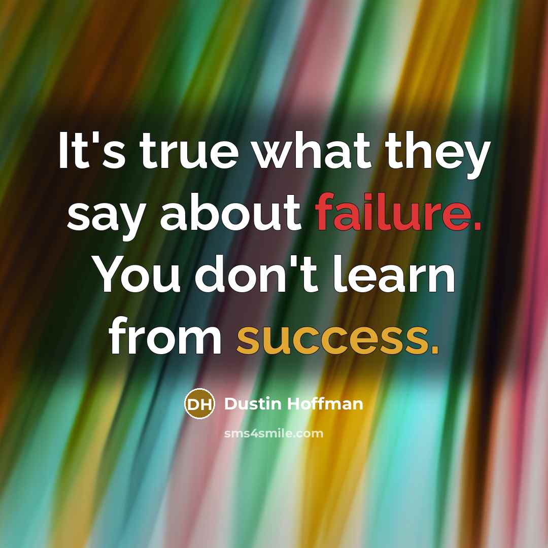 “It's true what they say about failure. You don't learn from success.” quote by Dustin Hoffman