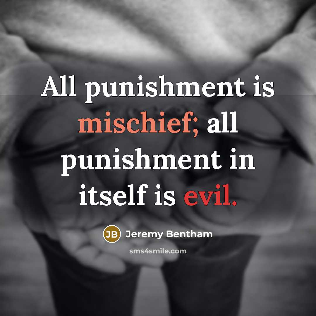 “All punishment is mischief; all punishment in itself is evil.” quote by Jeremy Bentham