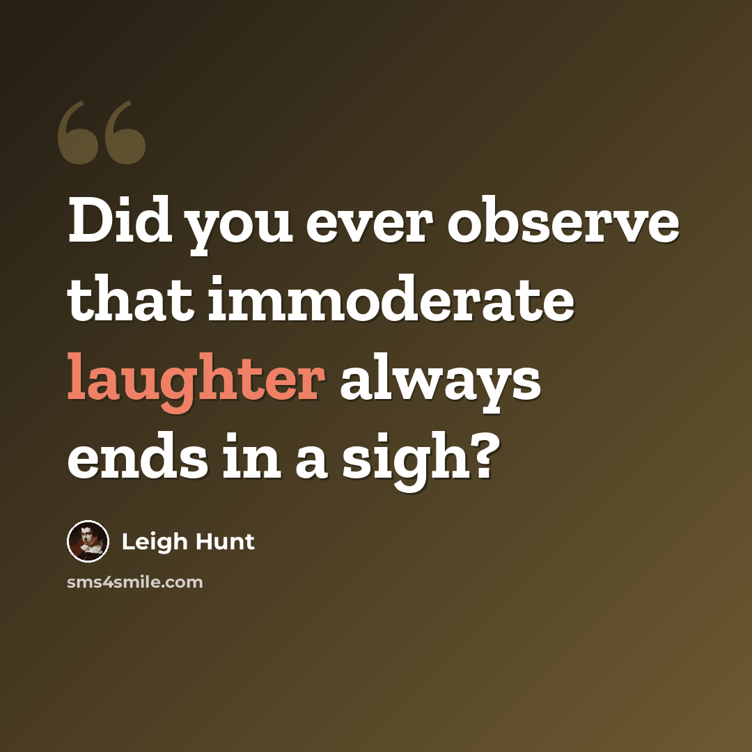 “Did you ever observe that immoderate laughter always ends in a sigh?” quote by Leigh Hunt