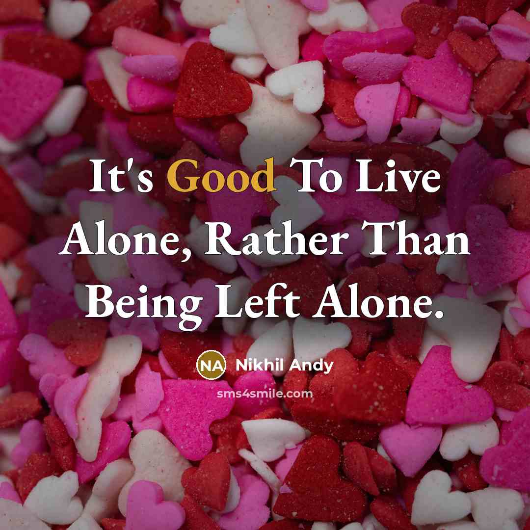 “It's Good To Live Alone, Rather Than Being Left Alone.” quote by Nikhil Andy