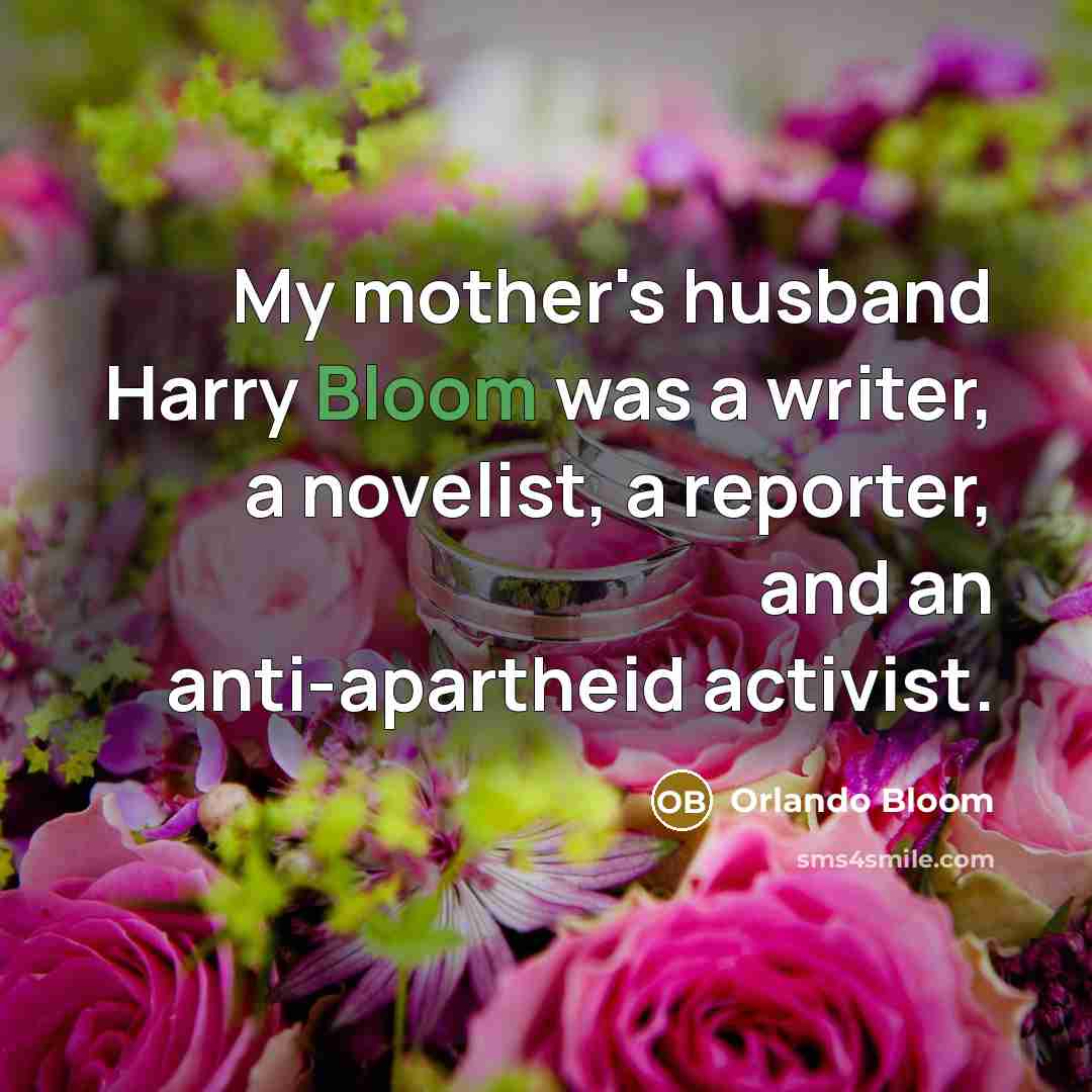 “My mother's husband Harry Bloom was a writer, a novelist, a reporter, and an anti-apartheid activist.” quote by Orlando Bloom