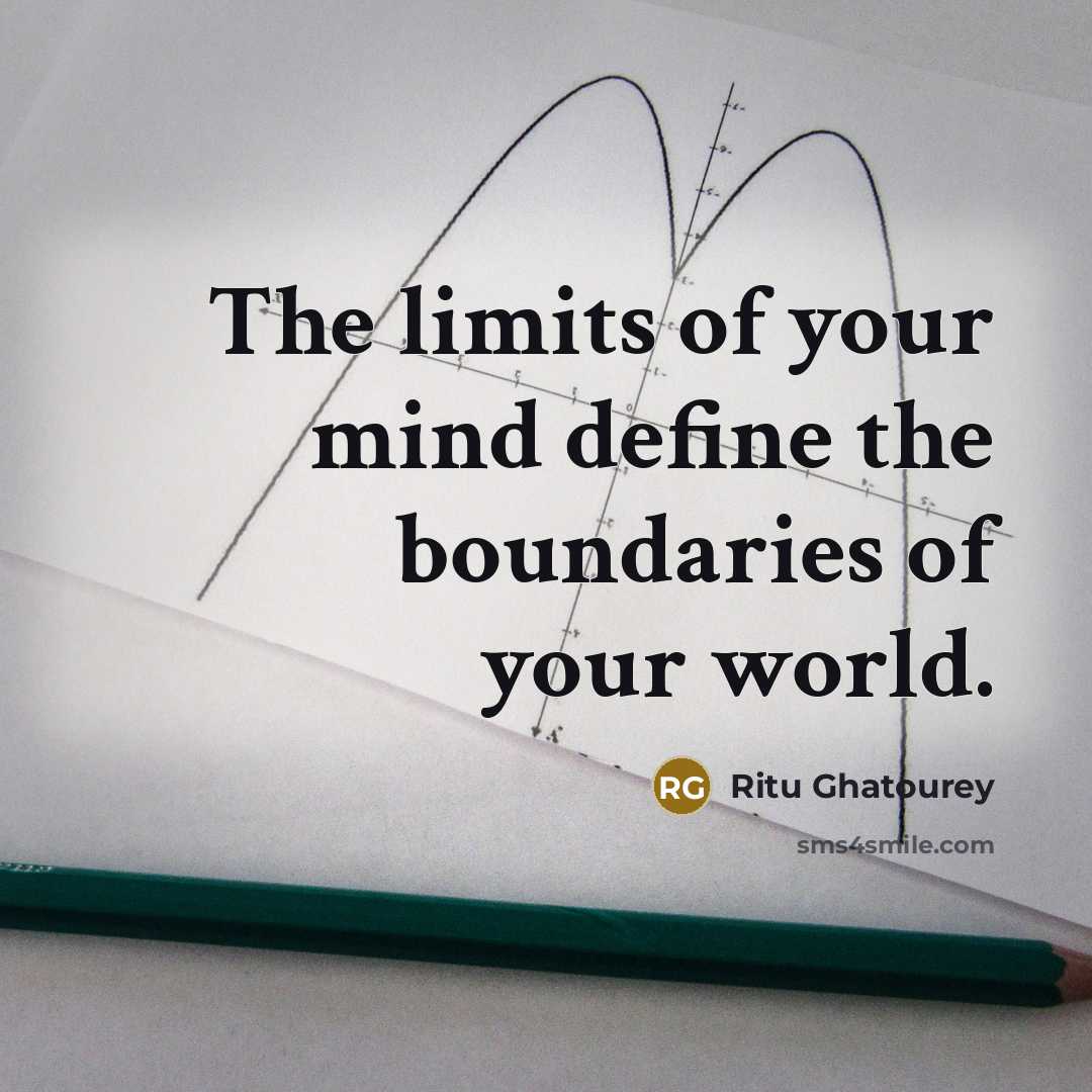 “The limits of your mind define the boundaries of your world.” quote by Ritu Ghatourey