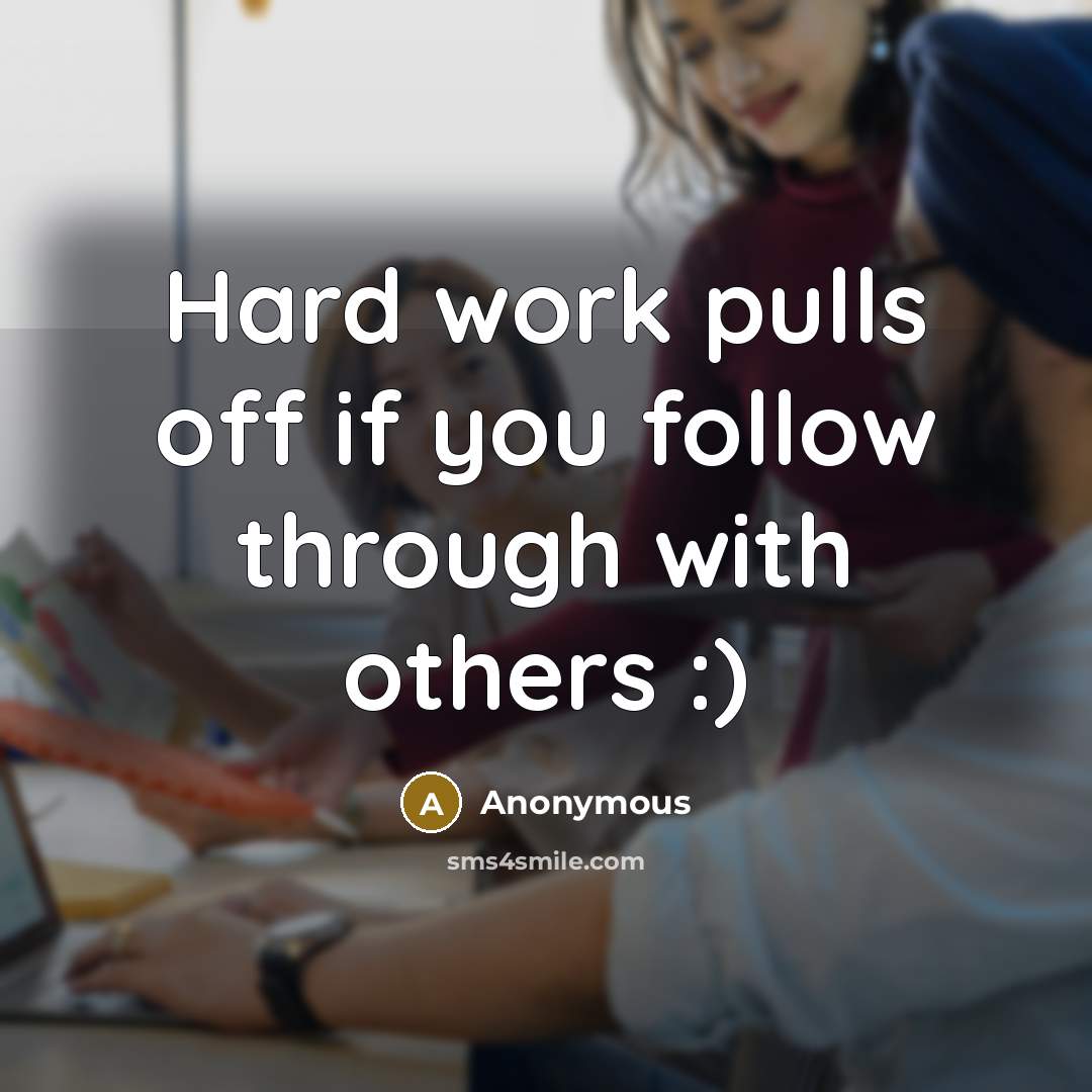 “Hard work pulls off if you follow through with others :)” quote by Anonymous