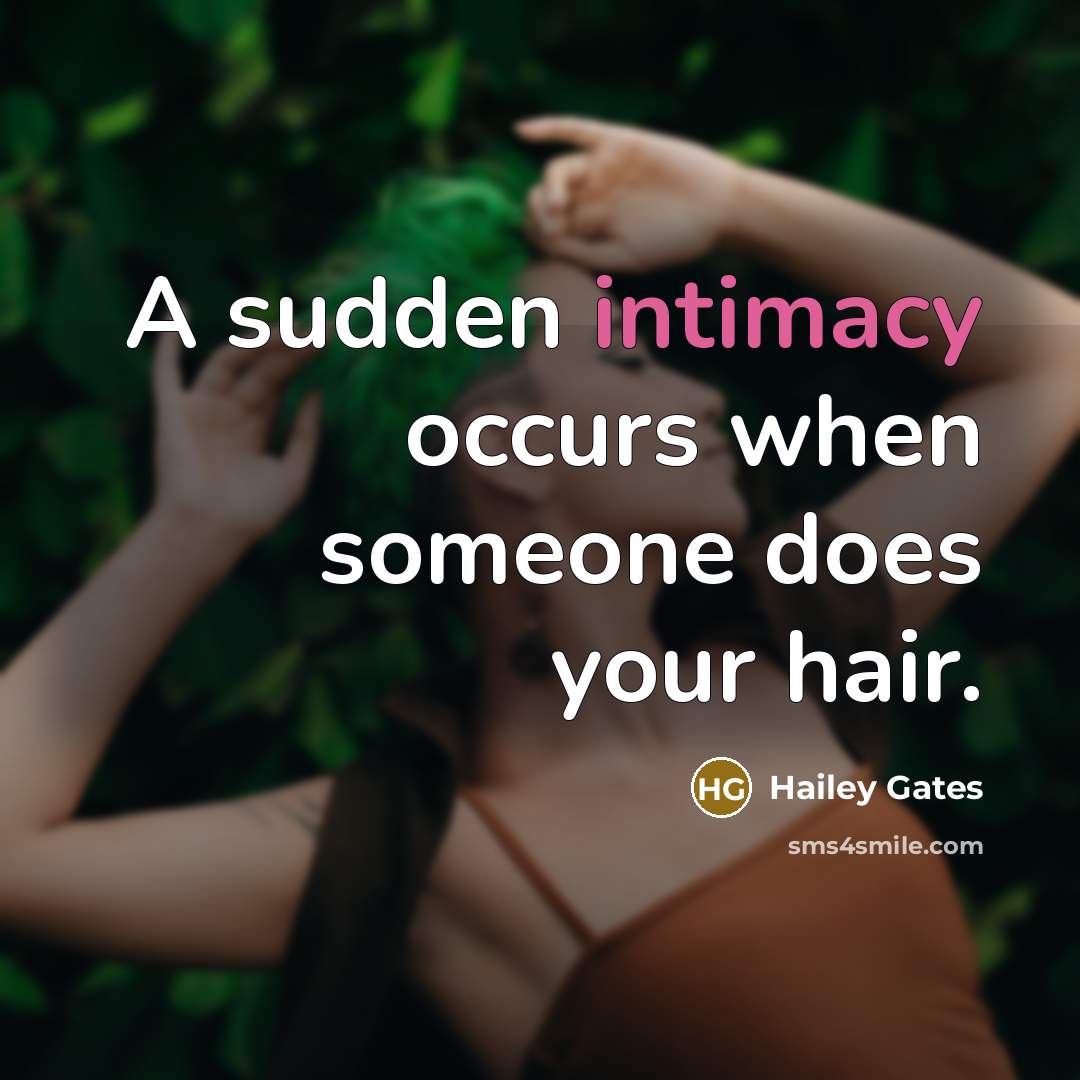 “A sudden intimacy occurs when someone does your hair.” quote by Hailey Gates