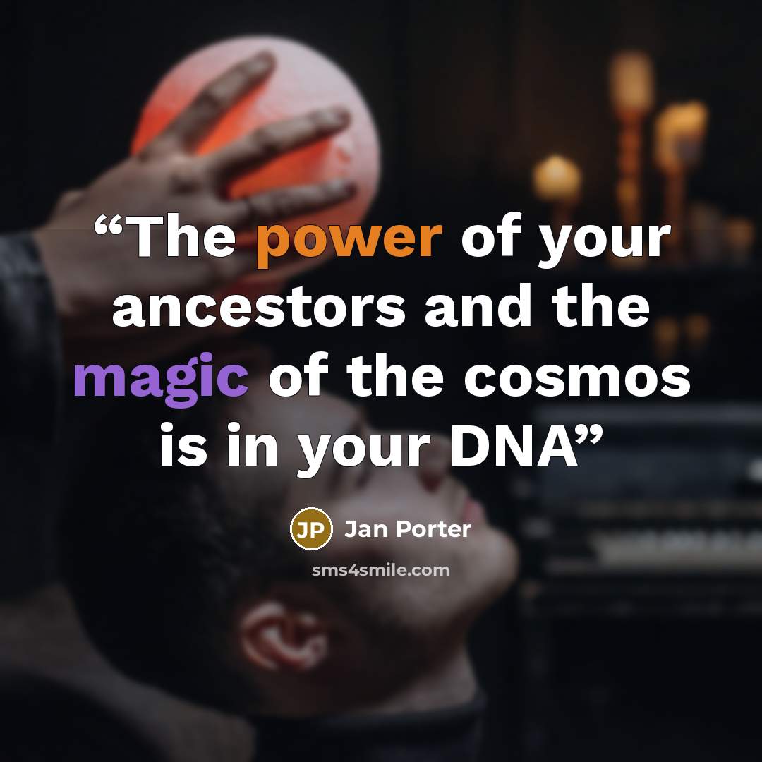 “The power of your ancestors and the magic of the cosmos is in your DNA” quote by Jan Porter