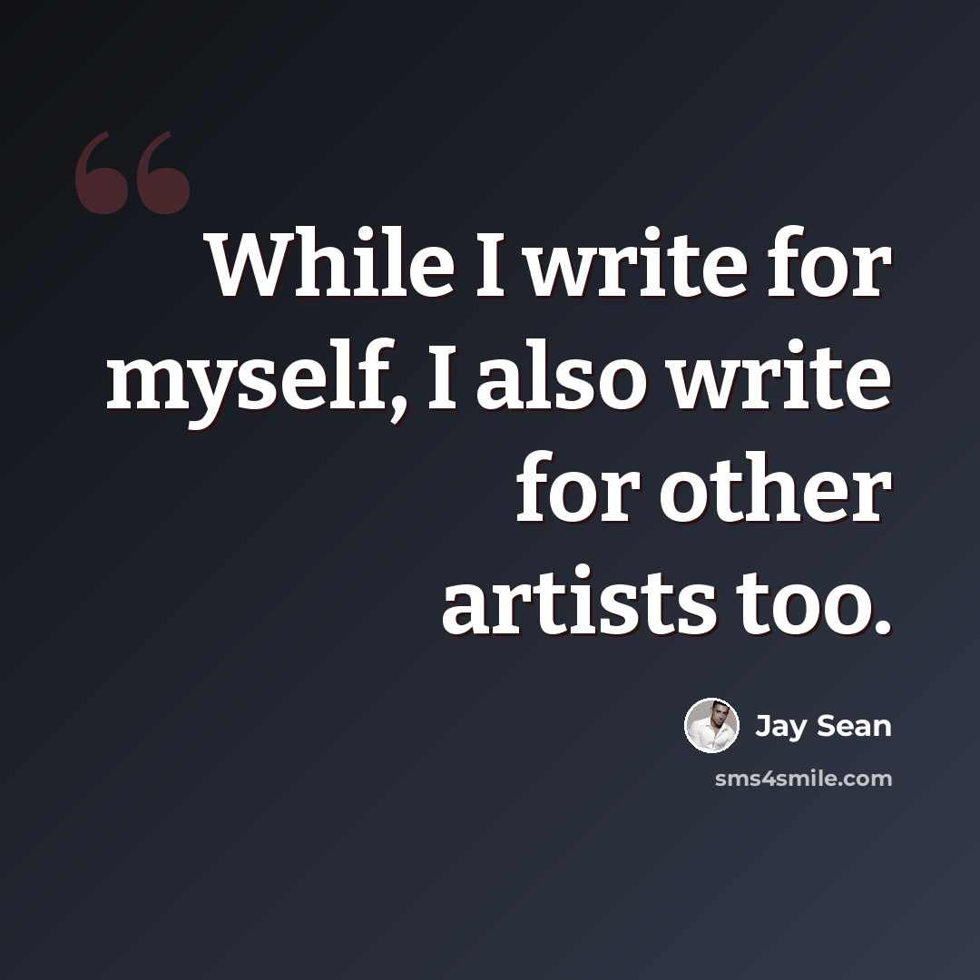 “While I write for myself, I also write for other artists too.” quote by Jay Sean