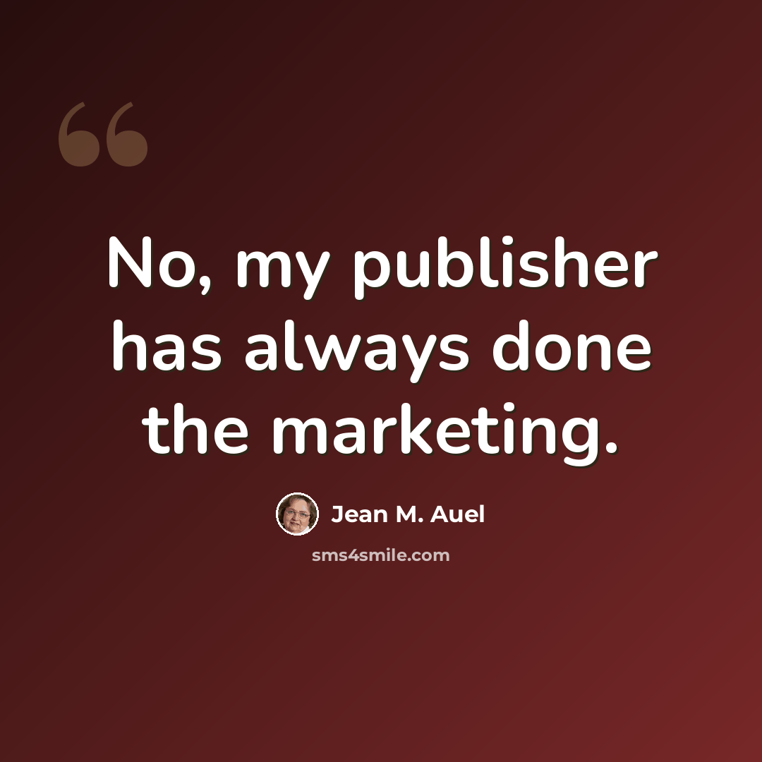 “No, my publisher has always done the marketing.” quote by Jean M. Auel