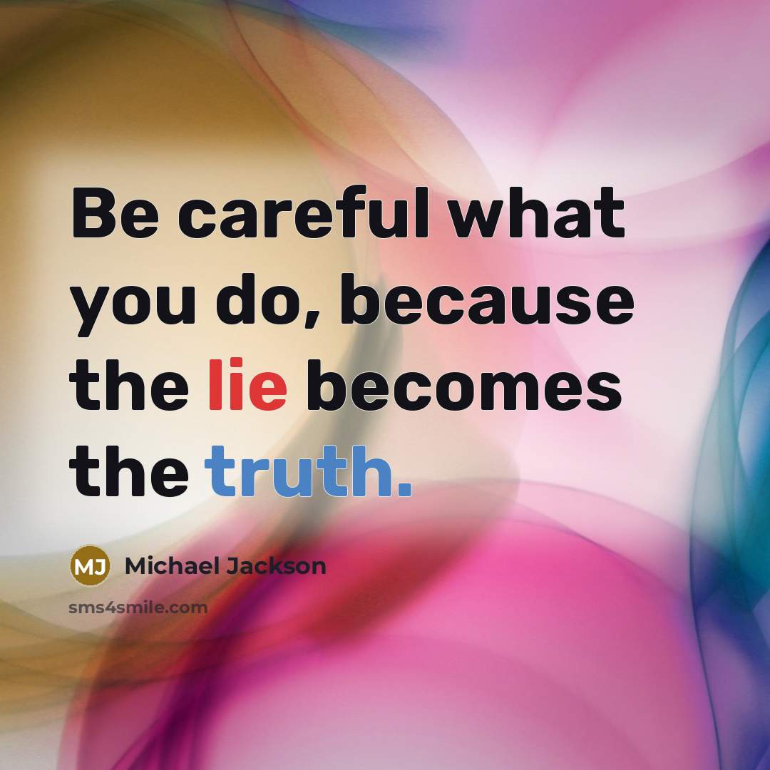 “Be careful what you do, because the lie becomes the truth.” quote by Michael Jackson