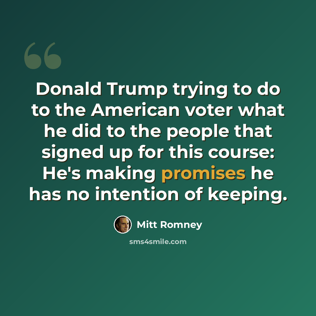 “Donald Trump trying to do to the American voter what he did to the people that signed up for this course: He's making promises he has no intention of keeping.” quote by Mitt Romney