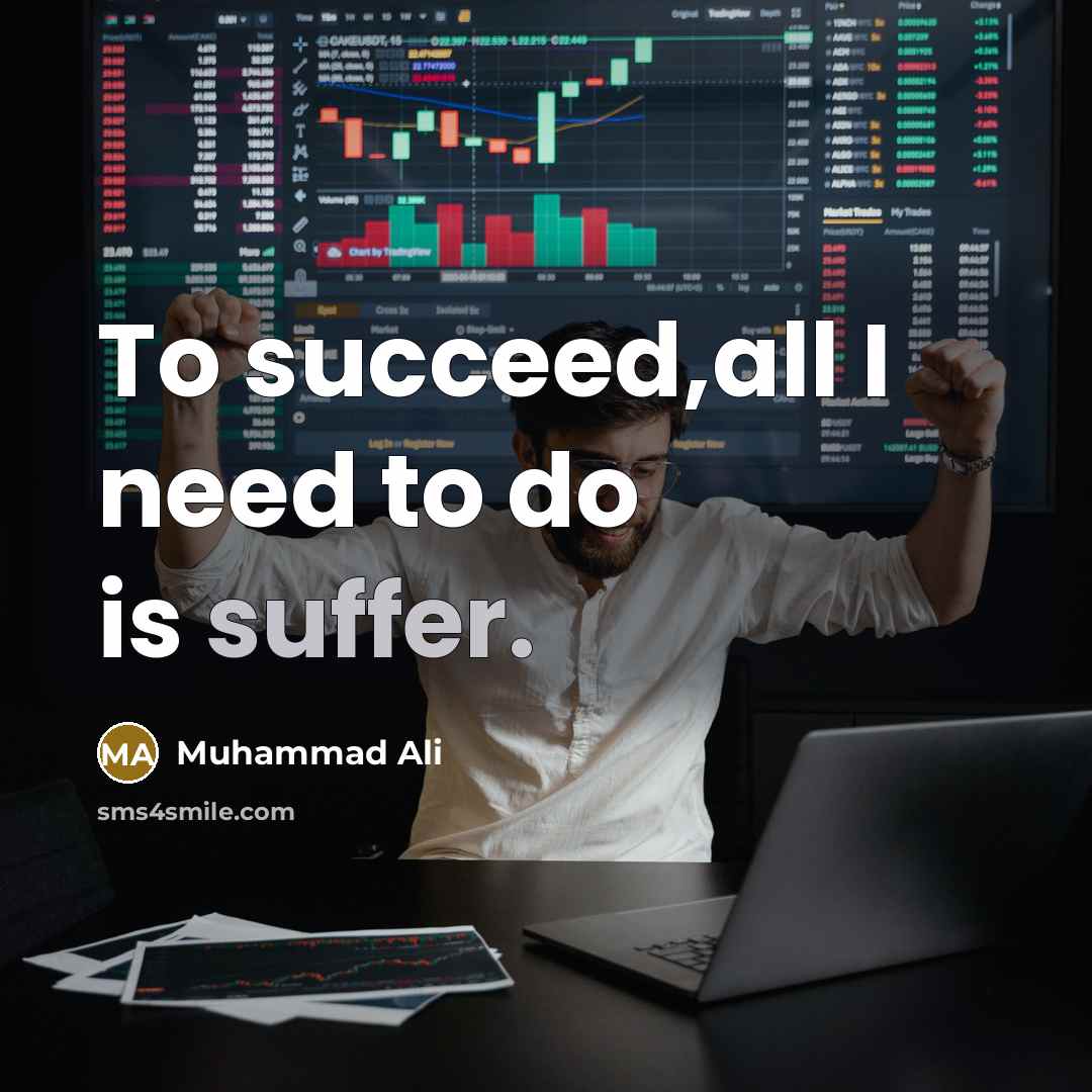 “To succeed,all I need to do is suffer.” quote by Muhammad Ali