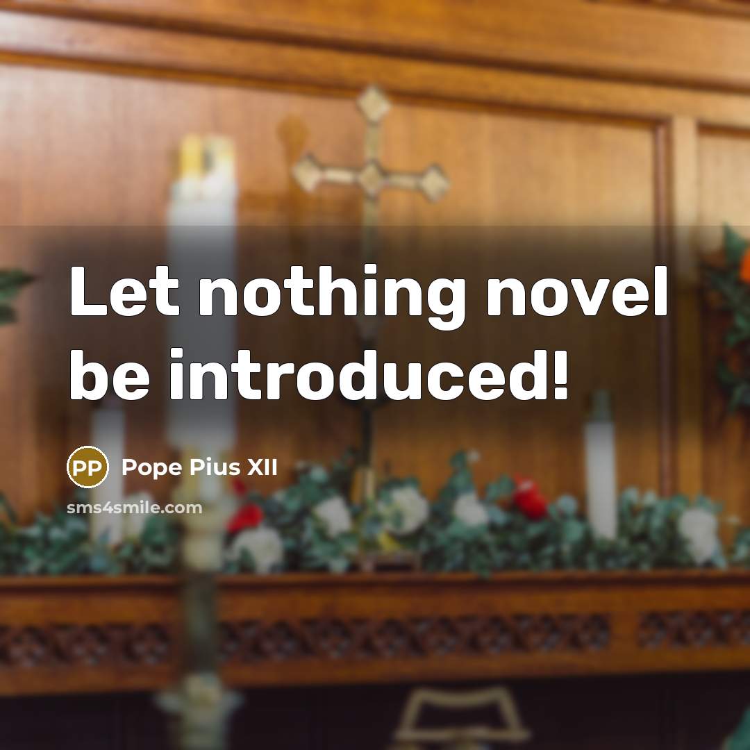 “Let nothing novel be introduced!” quote by Pope Pius XII
