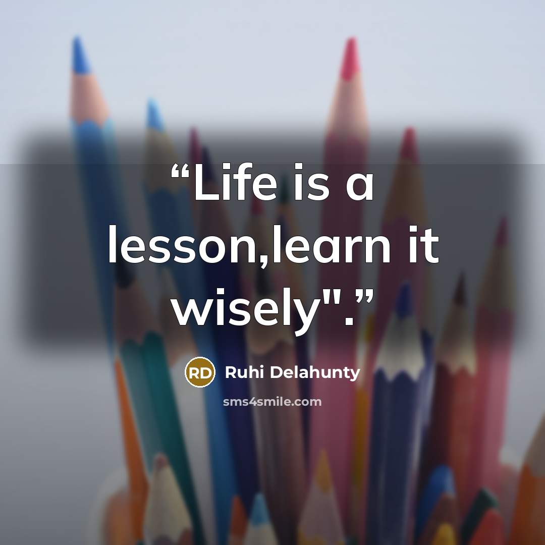 “Life is a lesson,learn it wisely".” quote by Ruhi Delahunty