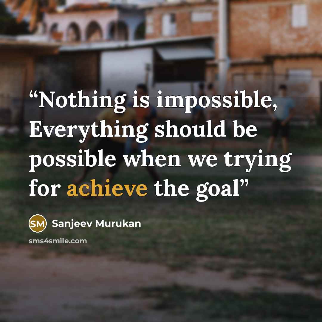 “Nothing is impossible, Everything should be possible when we trying for achieve the goal” quote by Sanjeev Murukan