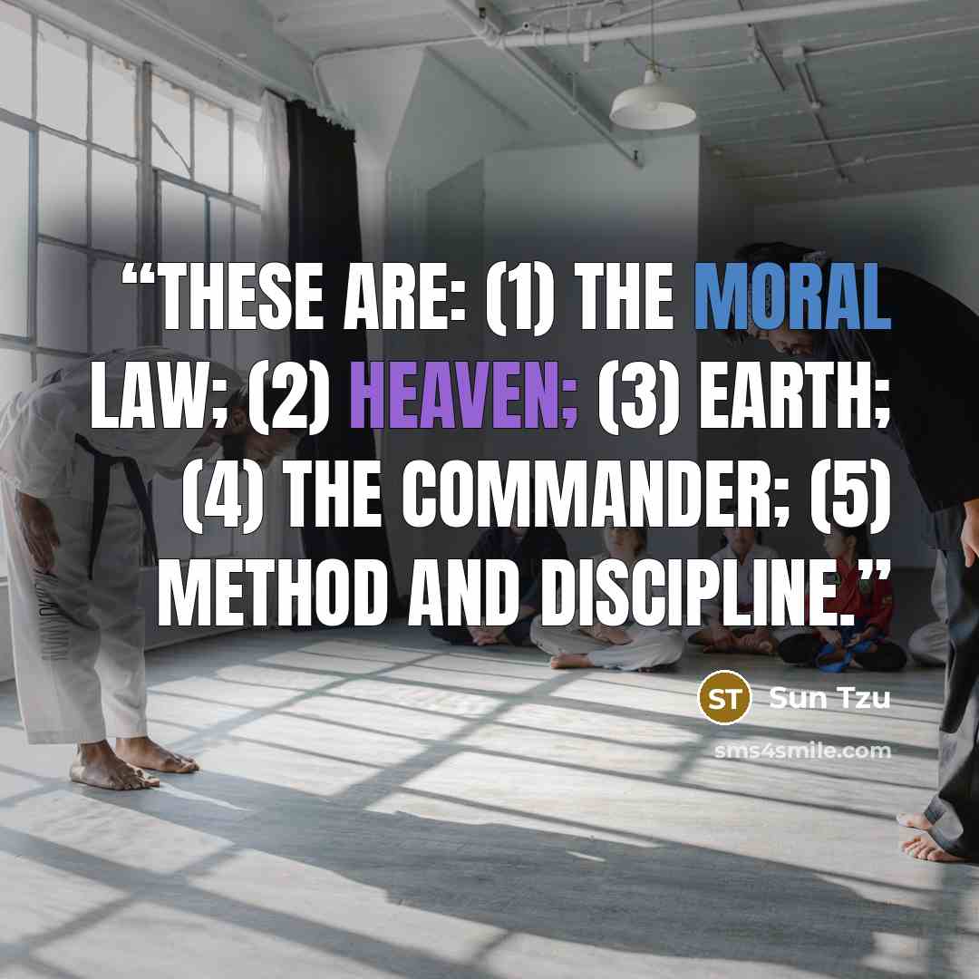 “These are: (1) The Moral Law; (2) Heaven; (3) Earth; (4) The Commander; (5) Method and discipline.” quote by Sun Tzu