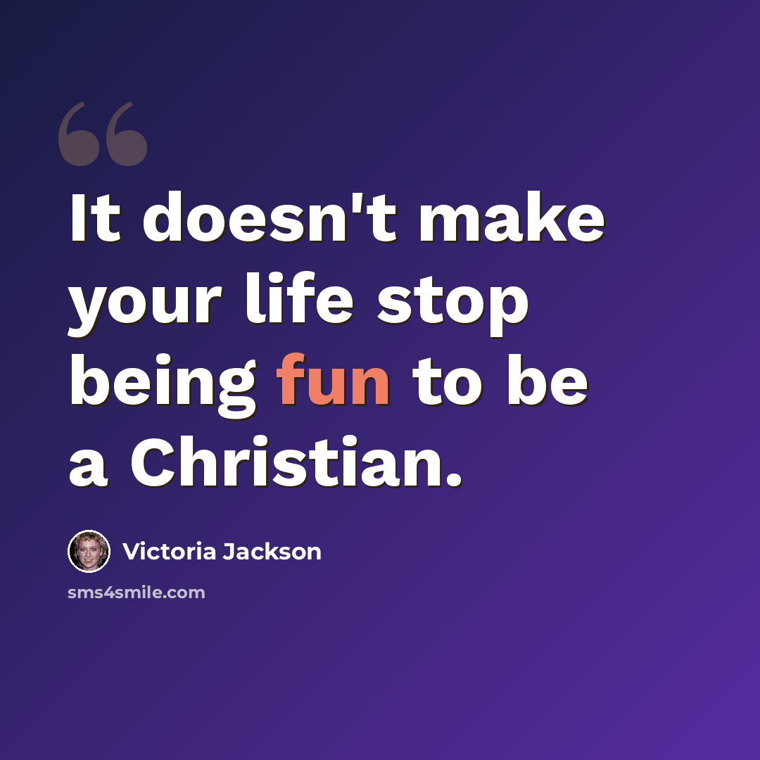 “It doesn't make your life stop being fun to be a Christian.” quote by Victoria Jackson