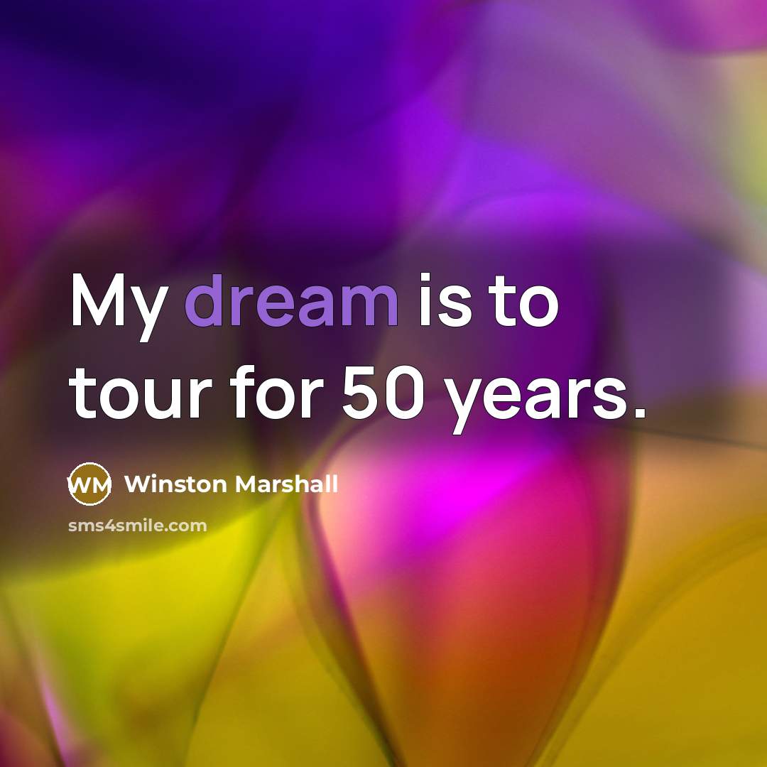 “My dream is to tour for 50 years.” quote by Winston Marshall