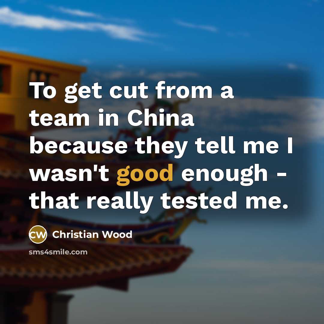 “To get cut from a team in China because they tell me I wasn't good enough - that really tested me.” quote by Christian Wood