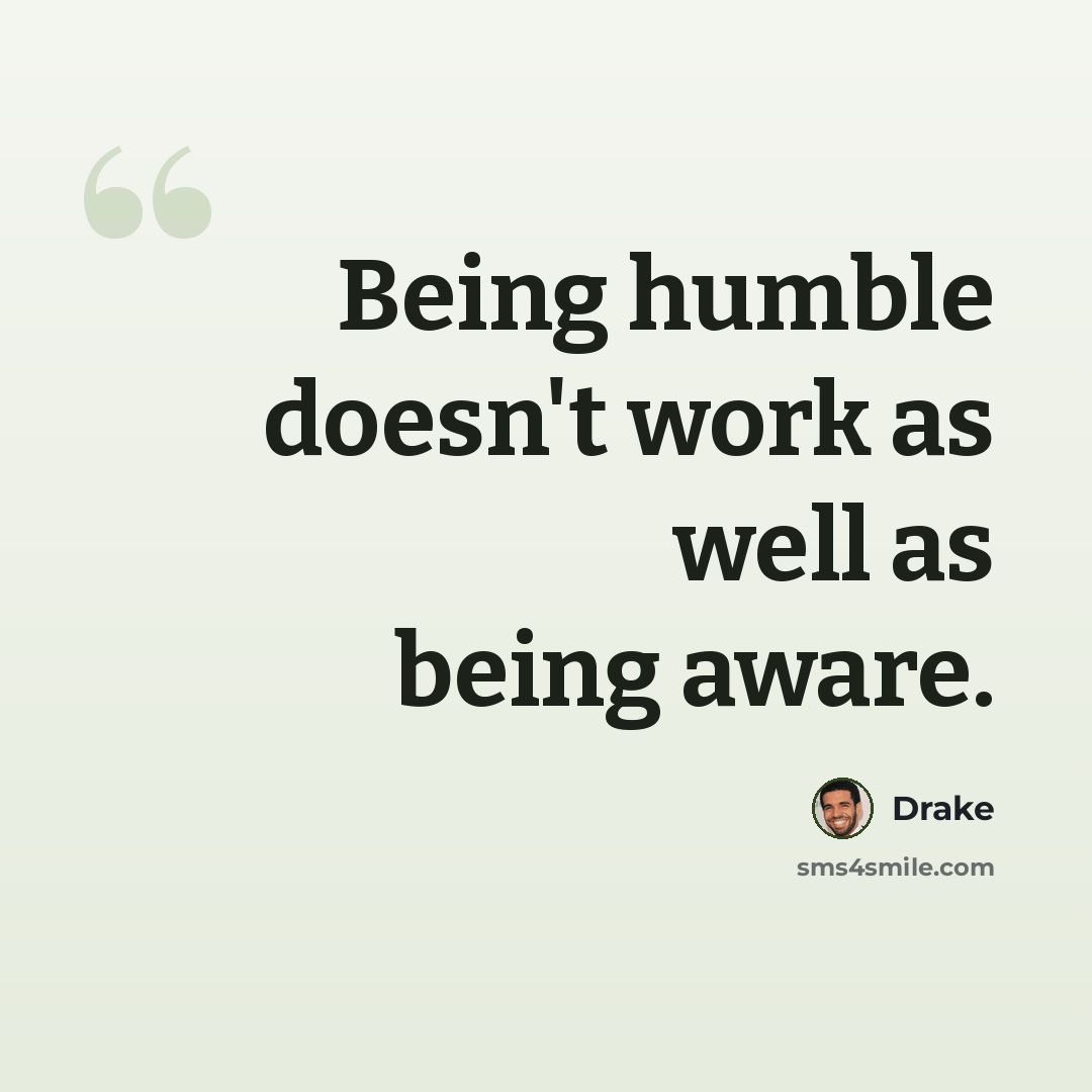 “Being humble doesn't work as well as being aware.” quote by Drake