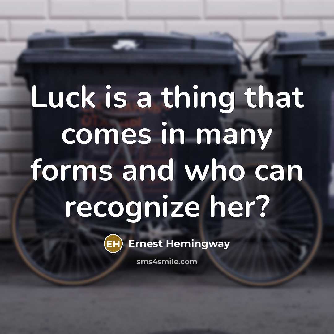 “Luck is a thing that comes in many forms and who can recognize her?” quote by Ernest Hemingway