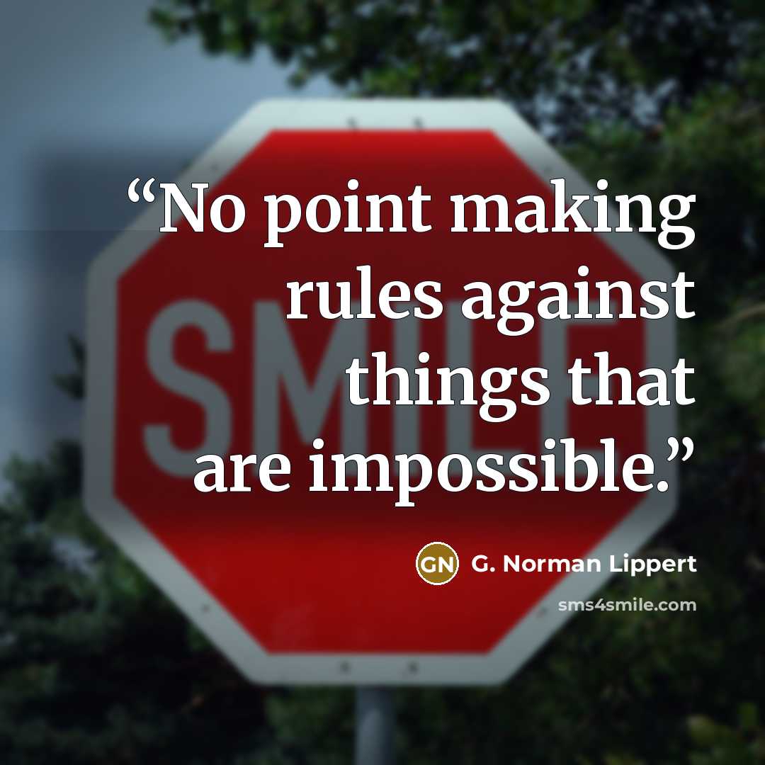 “No point making rules against things that are impossible.” quote by G. Norman Lippert
