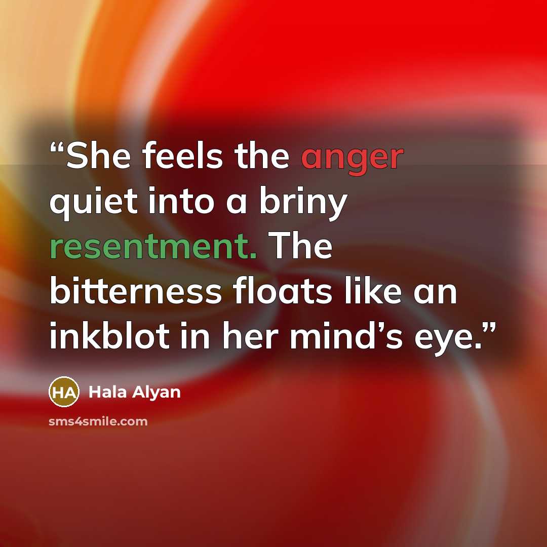 “She feels the anger quiet into a briny resentment. The bitterness floats like an inkblot in her mind’s eye.” quote by Hala Alyan