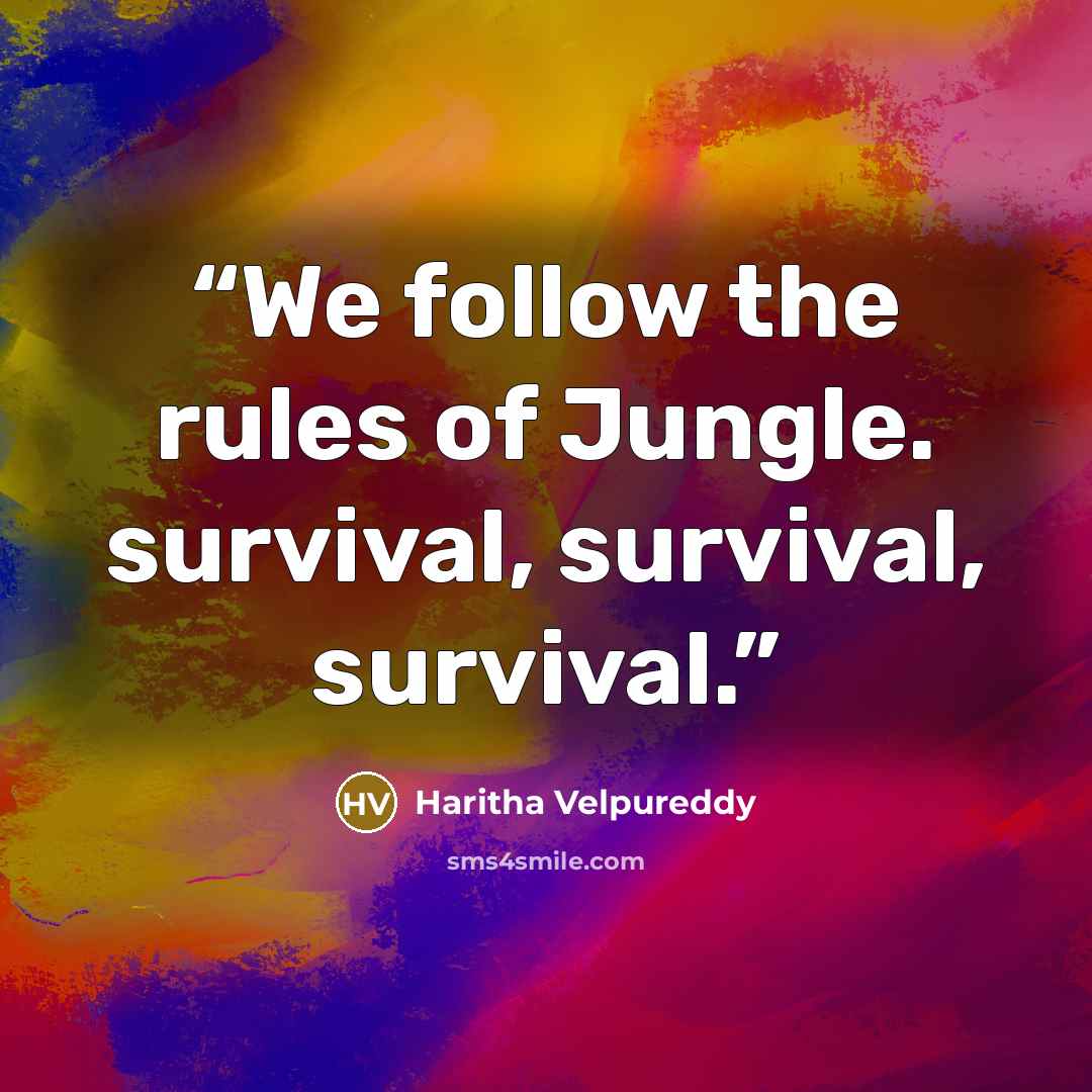 “We follow the rules of Jungle. survival, survival, survival.” quote by Haritha Velpureddy