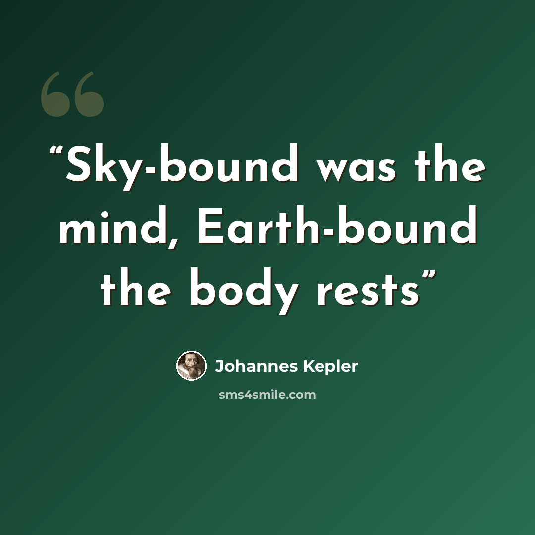 “Sky-bound was the mind, Earth-bound the body rests” quote by Johannes Kepler