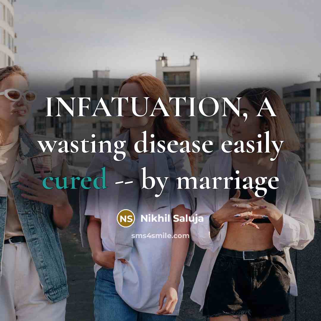 “INFATUATION, A wasting disease easily cured -- by marriage” quote by Nikhil Saluja