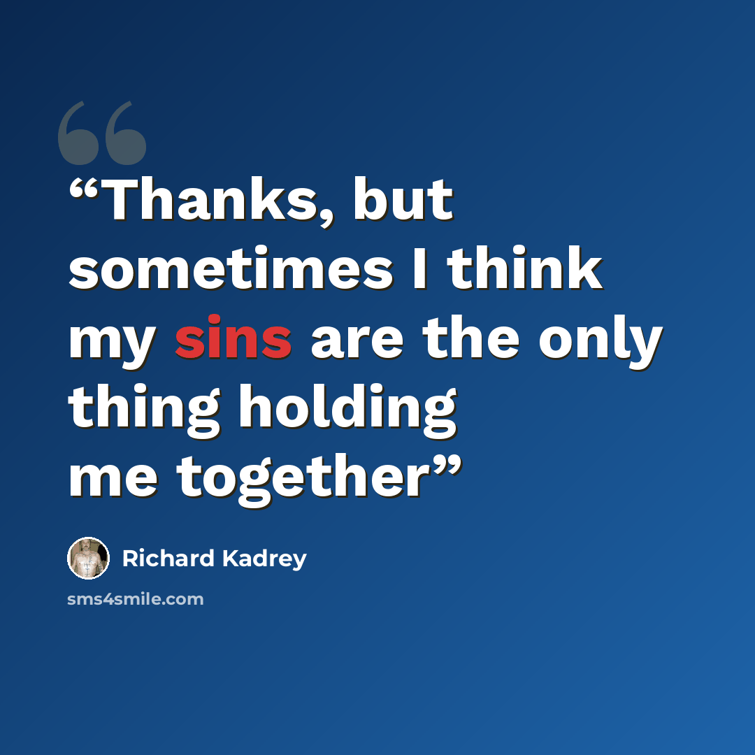 “Thanks, but sometimes I think my sins are the only thing holding me together” quote by Richard Kadrey