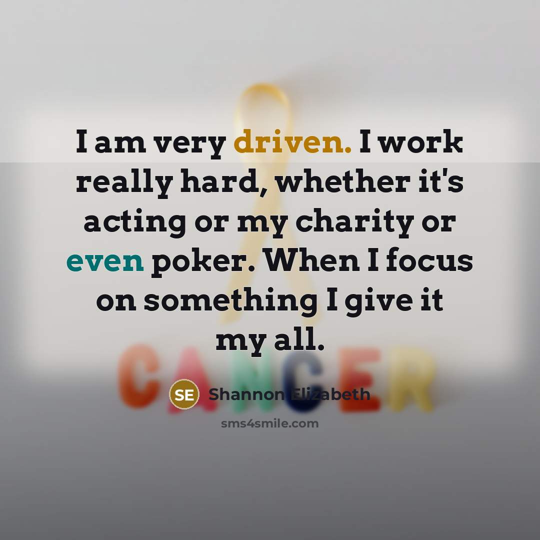 “I am very driven. I work really hard, whether it's acting or my charity or even poker. When I focus on something I give it my all.” quote by Shannon Elizabeth