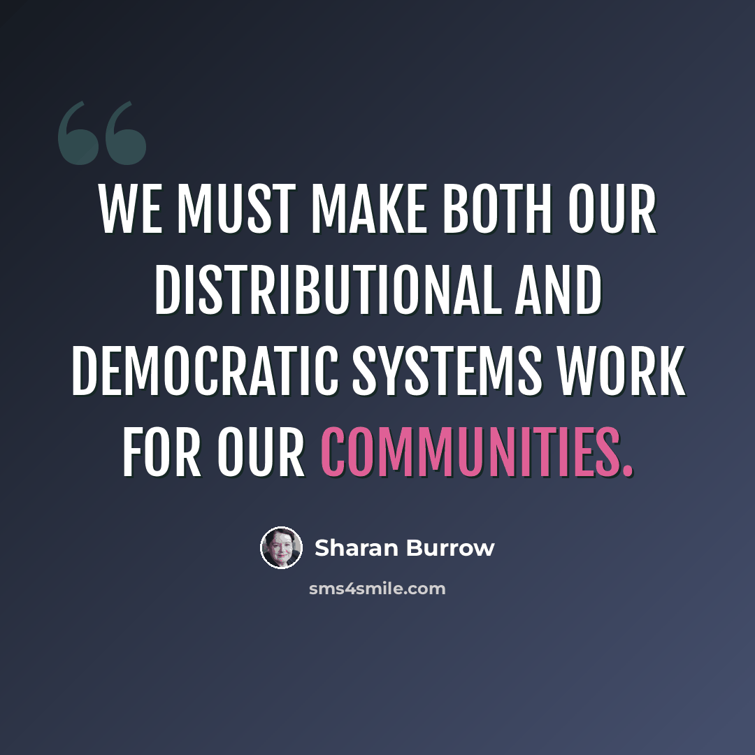 “We must make both our distributional and democratic systems work for our communities.” quote by Sharan Burrow