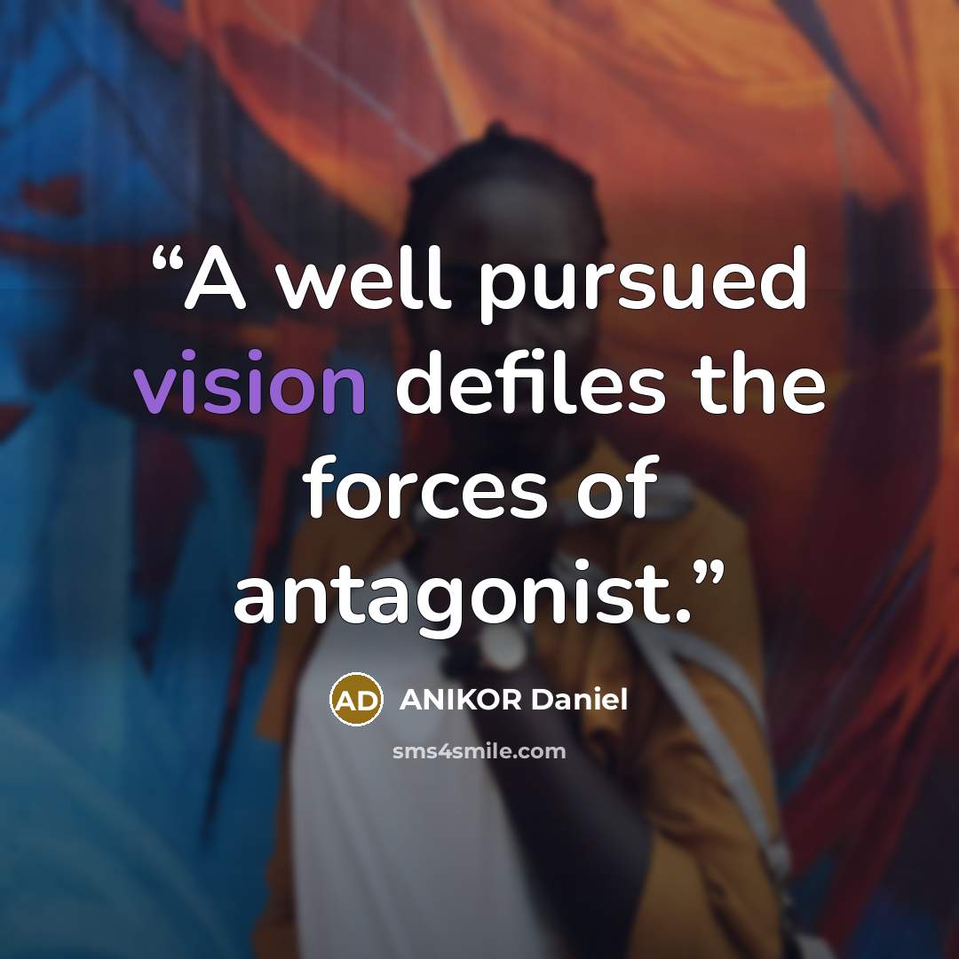 “A well pursued vision defiles the forces of antagonist.” quote by ANIKOR Daniel