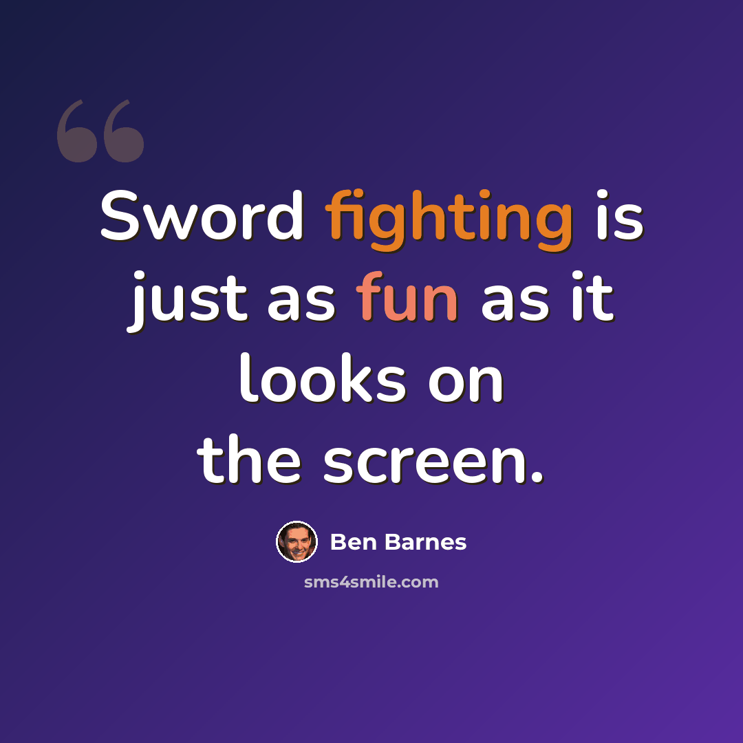 “Sword fighting is just as fun as it looks on the screen.” quote by Ben Barnes