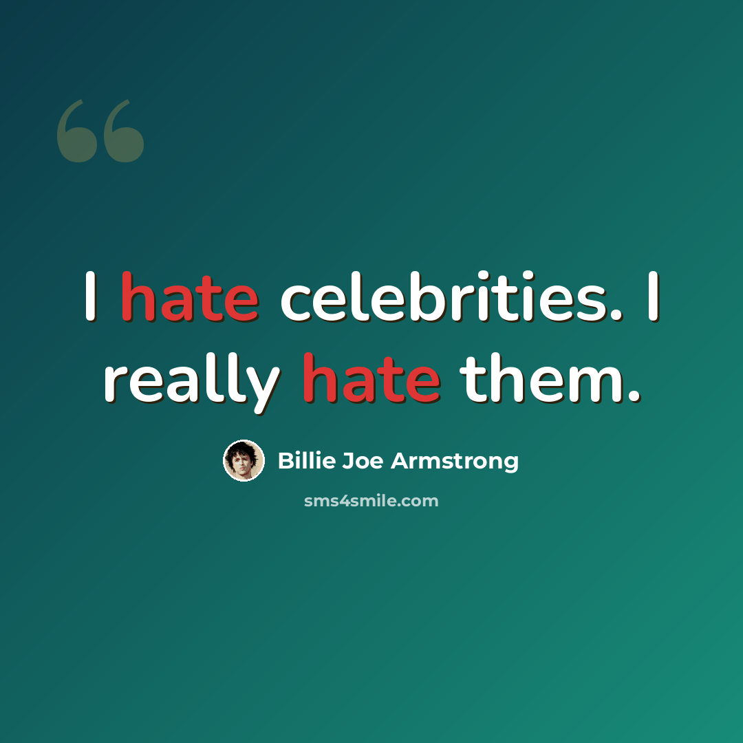 “I hate celebrities. I really hate them.” quote by Billie Joe Armstrong