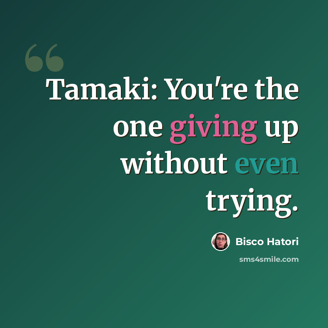 “Tamaki: You're the one giving up without even trying.” quote by Bisco Hatori