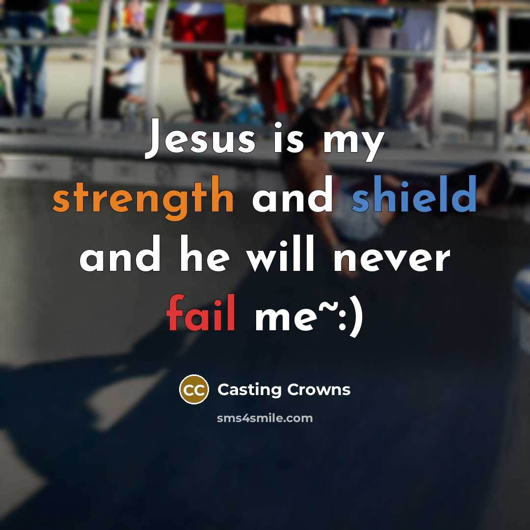 “Jesus is my strength and shield and he will never fail me~:)” quote by Casting Crowns