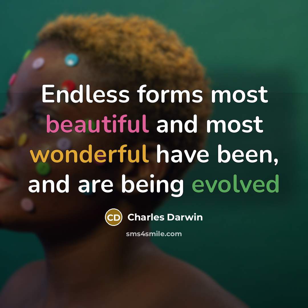 “Endless forms most beautiful and most wonderful have been, and are being evolved” quote by Charles Darwin