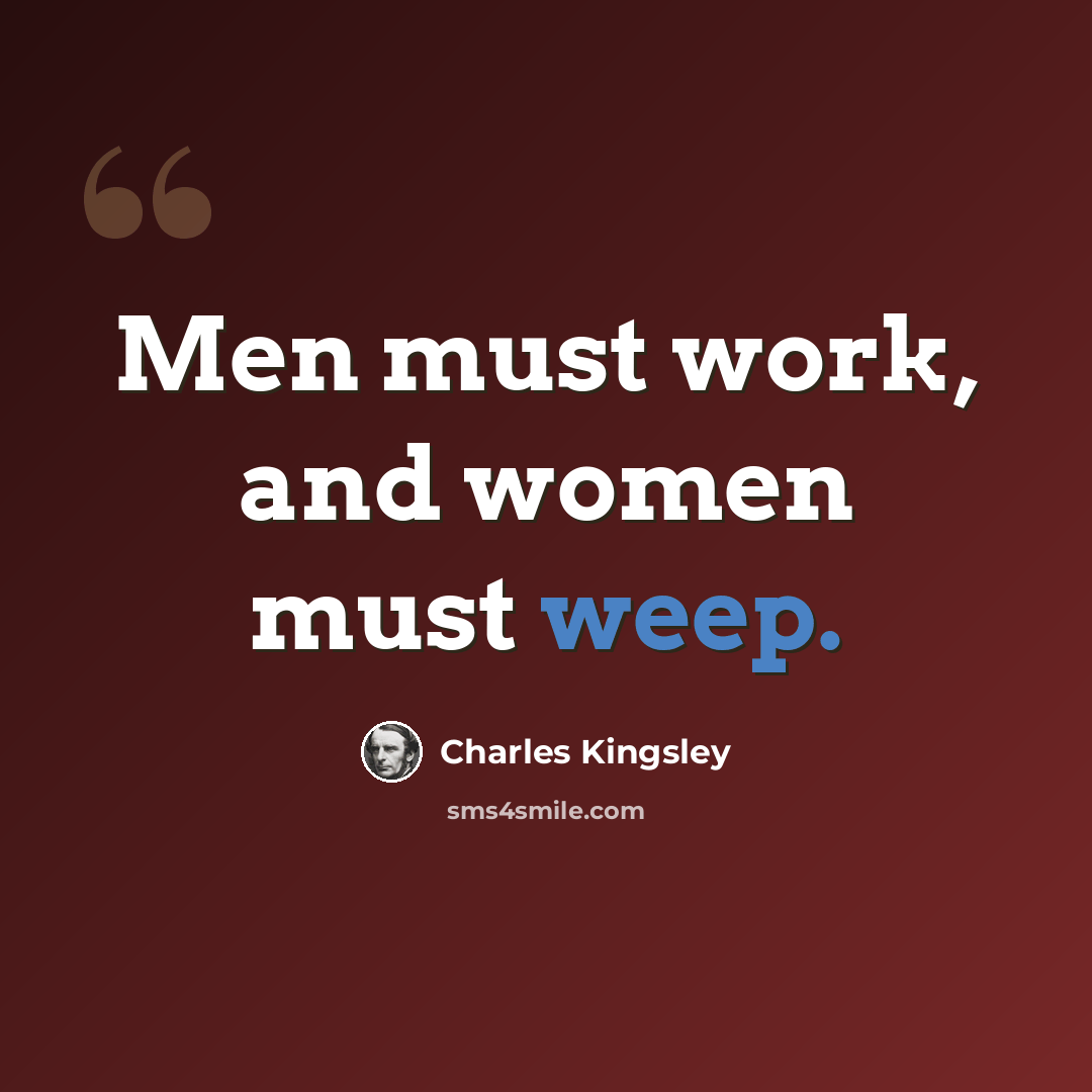 “Men must work, and women must weep.” quote by Charles Kingsley