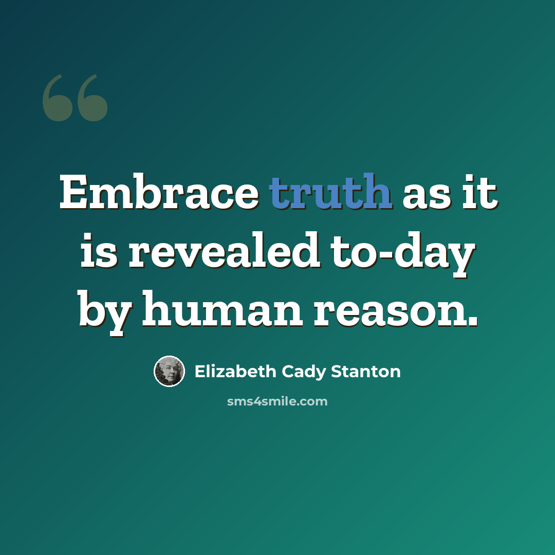 “Embrace truth as it is revealed to-day by human reason.” quote by Elizabeth Cady Stanton