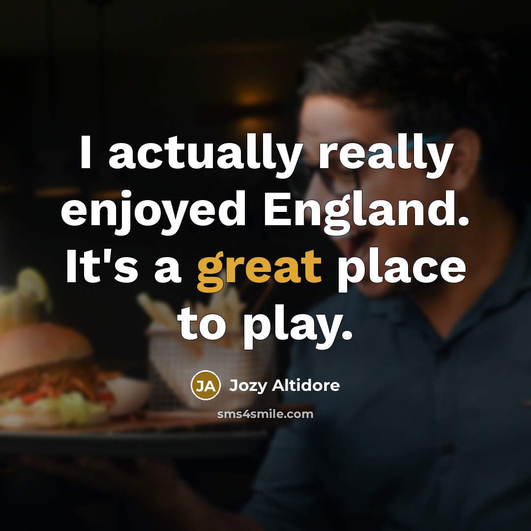 “I actually really enjoyed England. It's a great place to play.” quote by Jozy Altidore