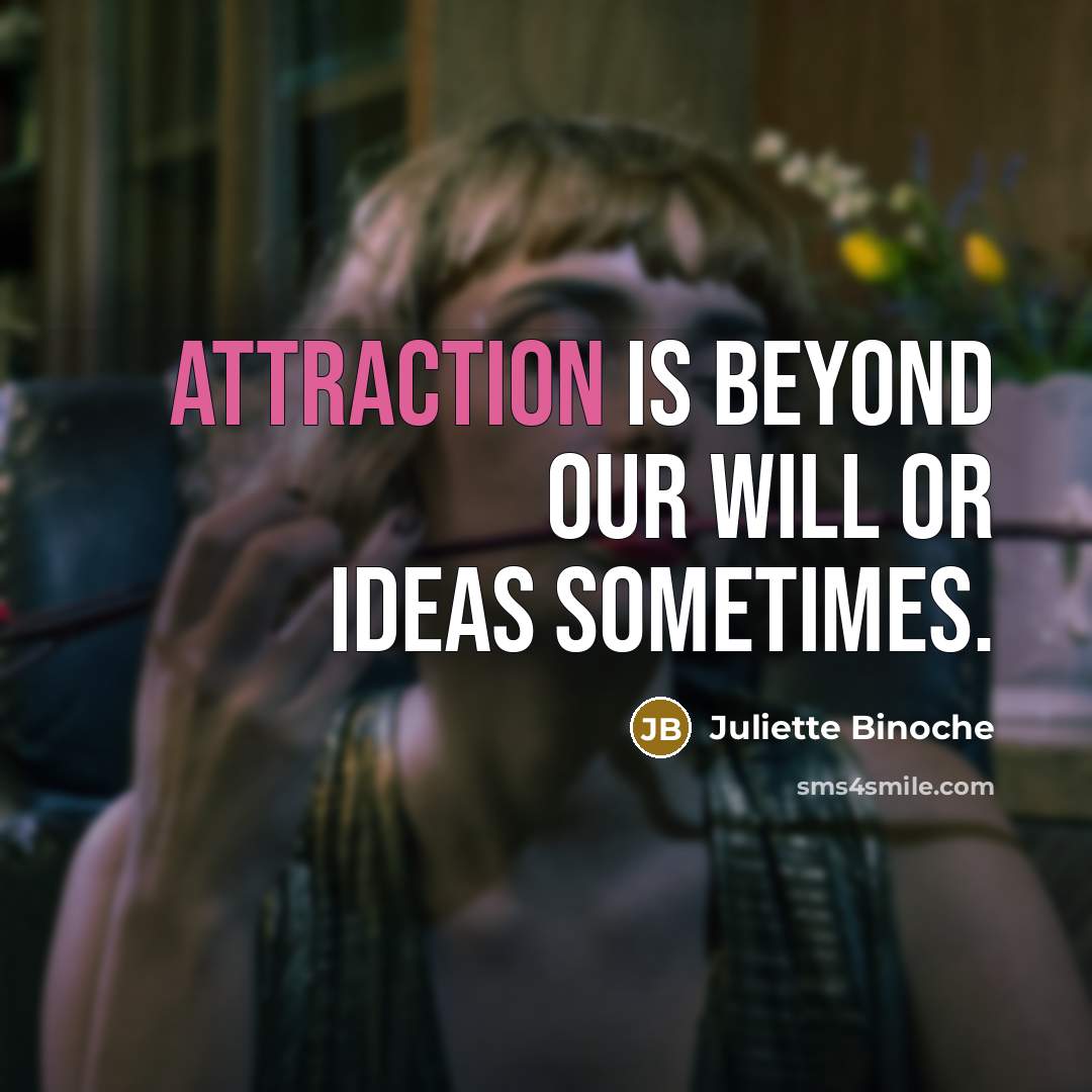 “Attraction is beyond our will or ideas sometimes.” quote by Juliette Binoche