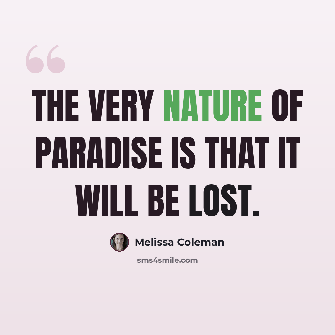 “The very nature of paradise is that it will be lost.” quote by Melissa Coleman