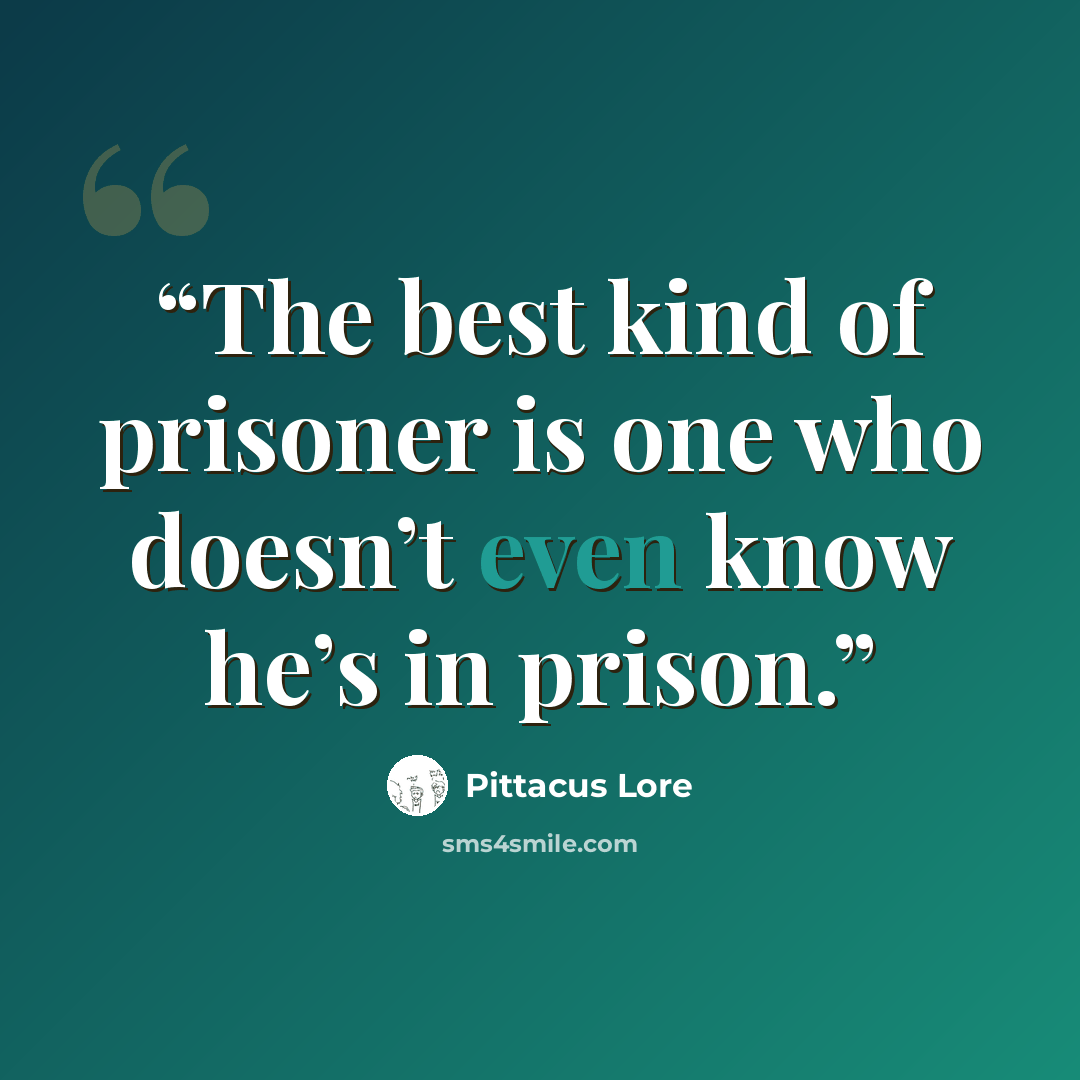 “The best kind of prisoner is one who doesn’t even know he’s in prison.” quote by Pittacus Lore