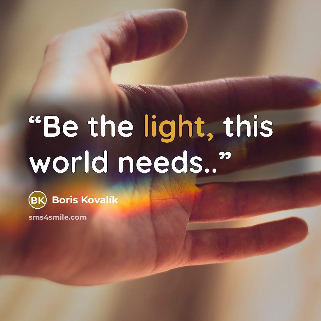 “Be the light, this world needs..” quote by Boris Kovalík