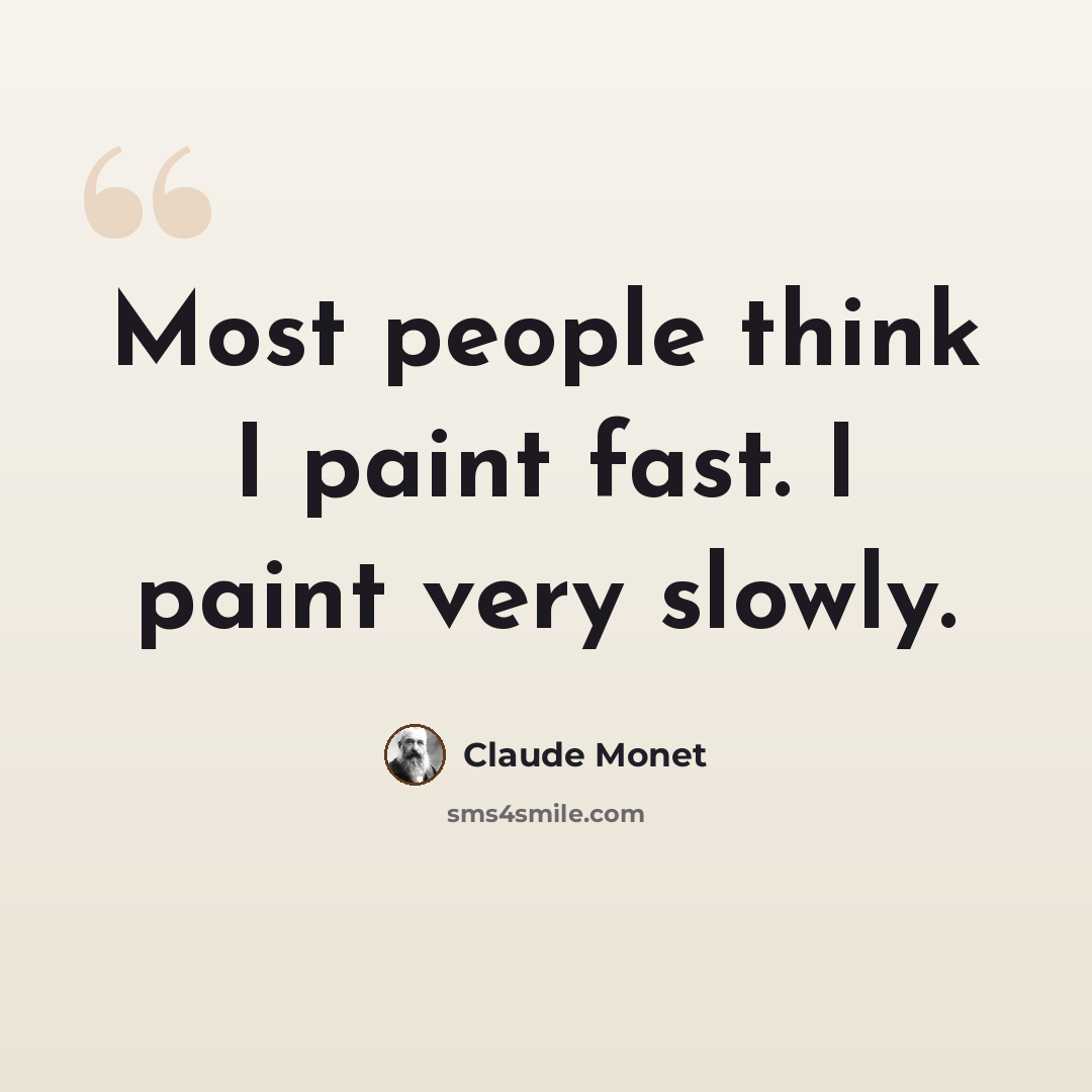 “Most people think I paint fast. I paint very slowly.” quote by Claude Monet