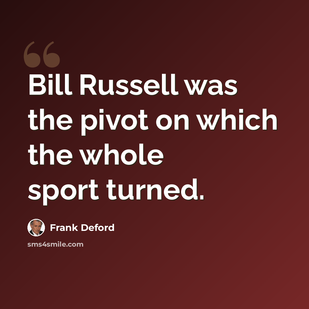 “Bill Russell was the pivot on which the whole sport turned.” quote by Frank Deford