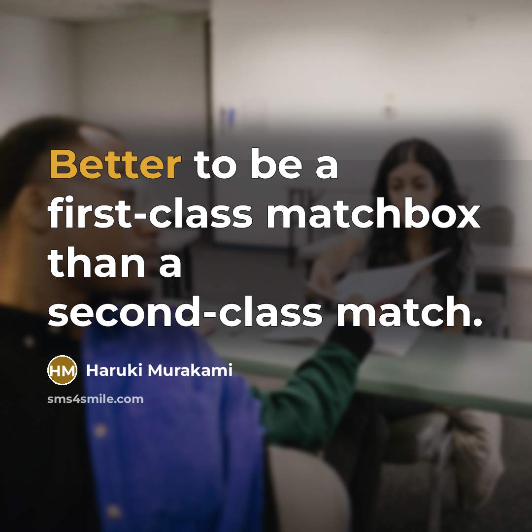 “Better to be a first-class matchbox than a second-class match.” quote by Haruki Murakami